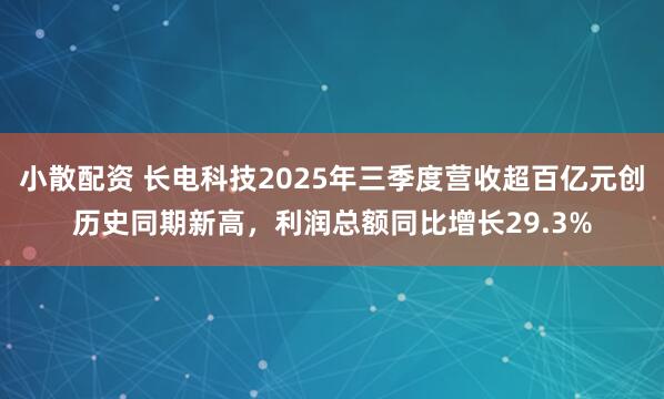 小散配资 长电科技2025年三季度营收超百亿元创历史同期新高，利润总额同比增长29.3%