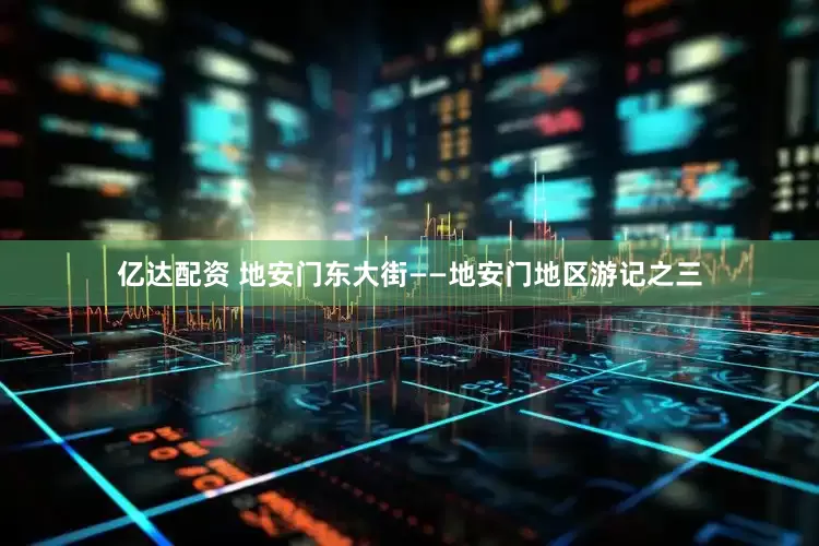 亿达配资 地安门东大街——地安门地区游记之三
