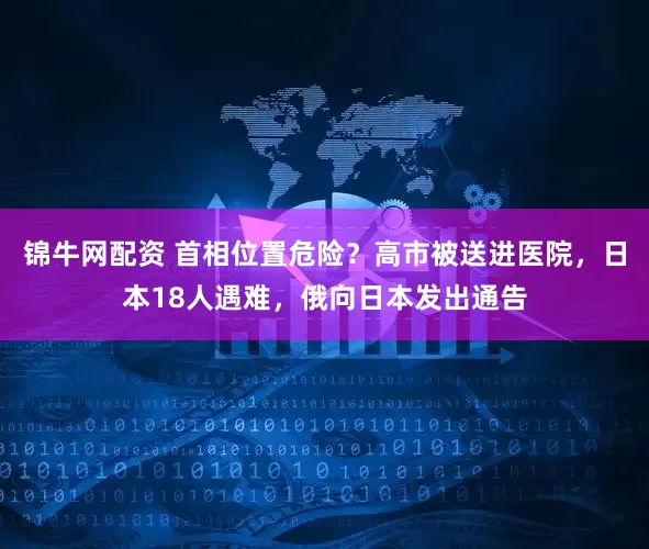 锦牛网配资 首相位置危险？高市被送进医院，日本18人遇难，俄向日本发出通告